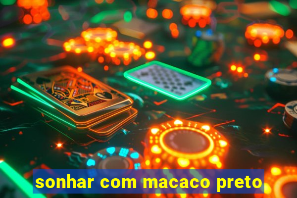 sonhar com macaco preto