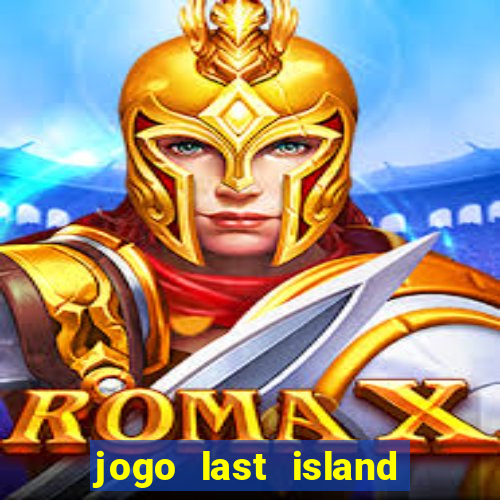 jogo last island of survival