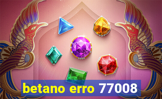 betano erro 77008