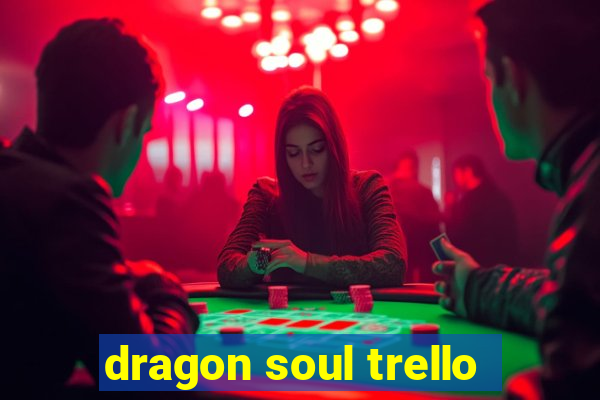 dragon soul trello